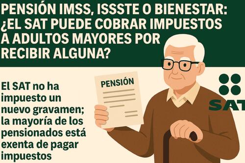 Pensión IMSS, ISSSTE o Bienestar: ¿El SAT puede cobrar impuestos a adultos mayores por recibir alguna?