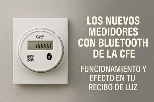 CFE: ¿Cómo funcionan los nuevos medidores con Bluetooth y cómo afectarán tu recibo de luz?