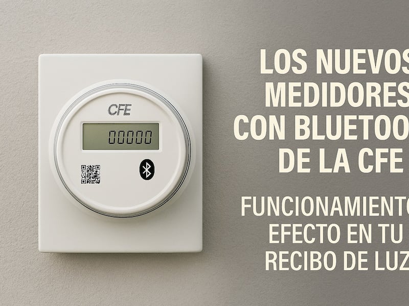CFE: ¿Cómo funcionan los nuevos medidores con Bluetooth y cómo afectarán tu recibo de luz?