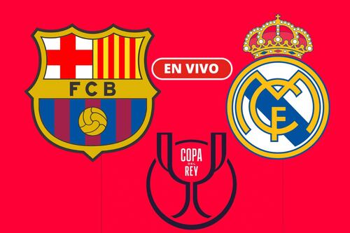 Barcelona vs Real Madrid EN VIVO: Mira el minuto a minuto de la Final de la Copa del Rey HOY