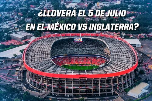 ¿El México vs Inglaterra será bajo LLUVIA? Pronóstico del clima del domingo 5 de julio en CDMX