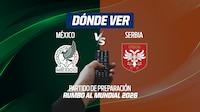 México vs Serbia EN VIVO: Dónde ver HOY en TV, online y hora del partido amistoso rumbo al Mundial 2026