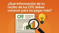 ¿Qué información de tu recibo de luz CFE debes conocer para no pagar más por el precio de la electricidad?