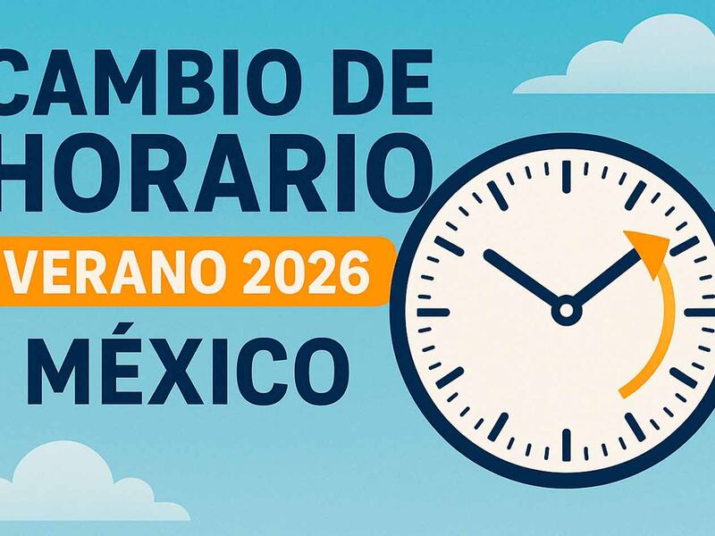 ¿Hasta cuándo es el Cambio de Horario 2026 en México, en qué estados y se adelanta o atrasa la hora de tu reloj?