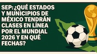 SEP: ¿Qué estados y municipios de México tendrán clases en línea por el Mundial 2026 y en qué fechas?